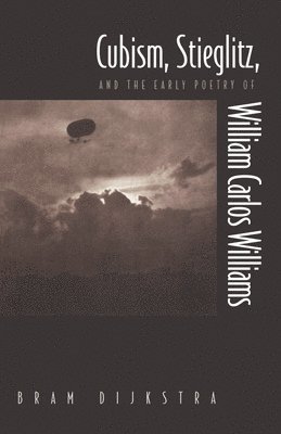 Bram Dijkstra - Cubism, Stieglitz, and the Early Poetry of William Carlos Williams, Häftad