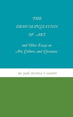 Dehumanization of Art and Other Essays on Art, Culture, and Literature