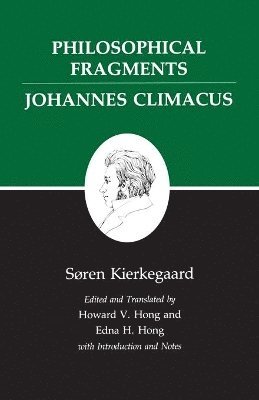 Philosophical Fragments, or a Fragment of Philosophy/Johannes Climacus, or De omnibus dubitandum est. (Two books in one volume) 1