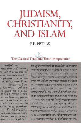 Francis Edward Peters - Judaism, Christianity, and Islam: The Classical Texts and Their Interpretation, Volume II, Häftad