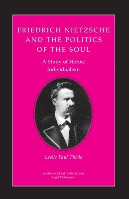 Leslie Paul Thiele - Friedrich Nietzsche and the Politics of the Soul, Häftad