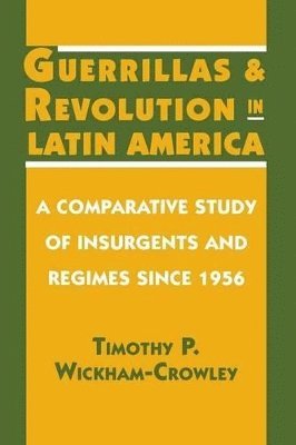 Timothy P. Wickham-Crowley - Guerrillas and Revolution in Latin America, Häftad