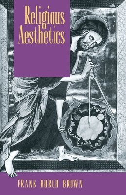 Frank Burch Brown - Religious Aesthetics: A Theological Study of Making and Meaning, Häftad