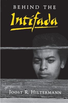 Joost R. Hiltermann - Behind the Intifada, Häftad