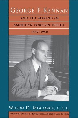 George F. Kennan and the Making of American Foreign Policy, 1947-1950 1