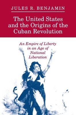 The United States and the Origins of the Cuban Revolution 1