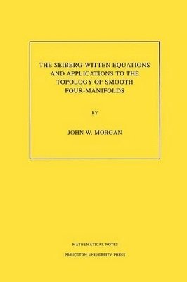 John W. Morgan - Seiberg-Witten Equations and Applications to the Topology of Smooth Four-Manifolds, Häftad
