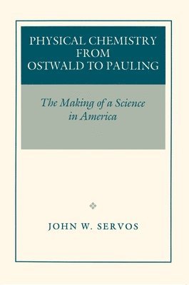 John W. Servos - Physical Chemistry from Ostwald to Pauling, Häftad