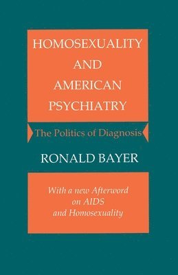 Ronald Bayer - Homosexuality and American Psychiatry, Häftad