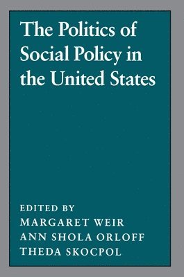 Margaret Weir, Ann Shola Orloff, Theda Skocpol - Politics of Social Policy in the United States, Häftad