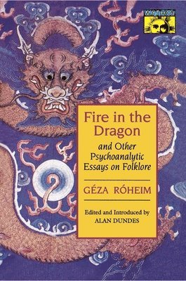 Géza Róheim, Alan Dundes - Fire in the Dragon and Other Psychoanalytic Essays on Folklore, Häftad