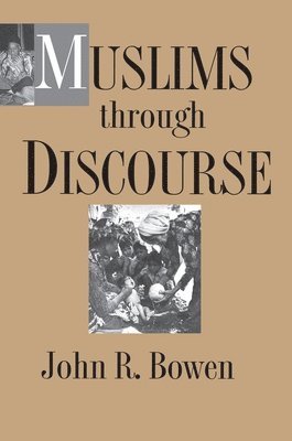 John R. Bowen - Muslims through Discourse, Häftad
