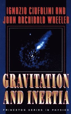 Ignazio Ciufolini, John Archibald Wheeler - Gravitation and Inertia, Inbunden
