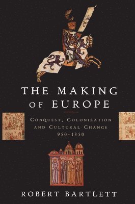 bokomslag The Making of Europe: Conquest, Colonization, and Cultural Change, 950-1350