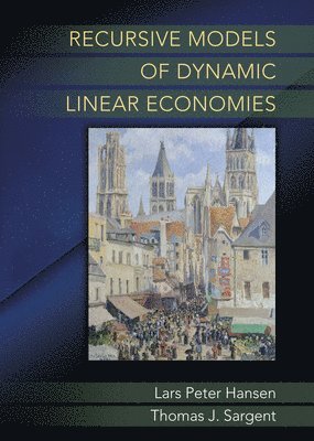 Lars Peter Hansen, Thomas J. Sargent - Recursive Models of Dynamic Linear Economies, Inbunden