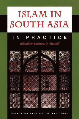 Barbara D. Metcalf - Islam in South Asia in Practice, Häftad