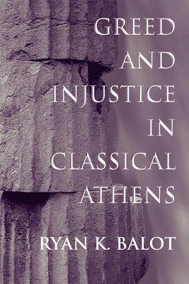 Ryan K. Balot - Greed and Injustice in Classical Athens, Inbunden