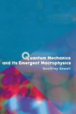 Geoffrey L. Sewell - Quantum Mechanics and Its Emergent Macrophysics, Inbunden