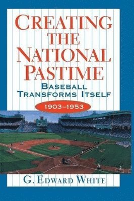 G. Edward White - Creating the National Pastime, Häftad