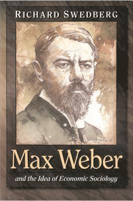Richard Swedberg - Max Weber and the Idea of Economic Sociology, Häftad