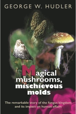 George W. Hudler - Magical Mushrooms, Mischievous Molds, Häftad