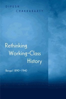 Dipesh Chakrabarty - Rethinking Working-Class History, Häftad