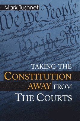 Mark Tushnet - Taking the Constitution Away from the Courts, Häftad