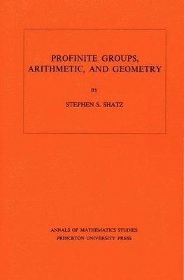 Stephen S. Shatz - Profinite Groups, Arithmetic, and Geometry, Häftad