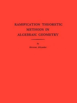 Shreeram Shankar Abhyankar - Ramification Theoretic Methods in Algebraic Geometry, Häftad