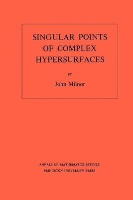 Singular Points of Complex Hypersurfaces (AM-61), Volume 61 1