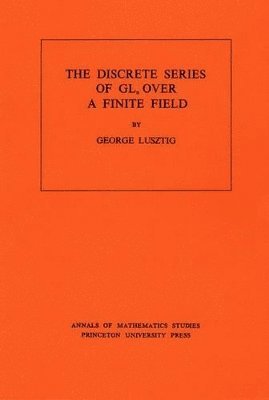George Lusztig - Discrete Series of GLn Over a Finite Field, Häftad