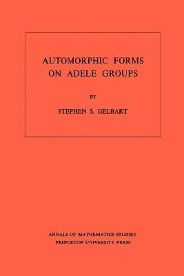 Stephen S. Gelbart - Automorphic Forms on Adele Groups, Häftad