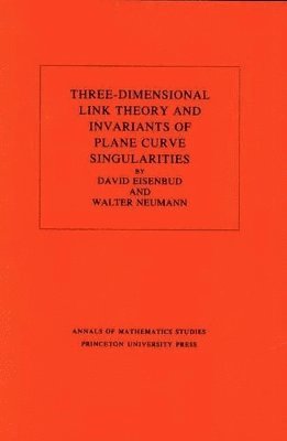 David Eisenbud, Walter D. Neumann - Three-Dimensional Link Theory and Invariants of Plane Curve Singularities, Häftad