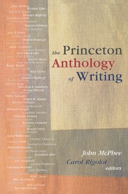John McPhee, Carol Rigolot - The Princeton Anthology of Writing: Favorite Pieces by the Ferris/McGraw Writers at Princeton University, Häftad
