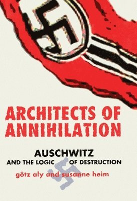 Götz Aly, Susanne Heim - Architects of Annihilation: Auschwitz and the Logic of Destruction, Inbunden