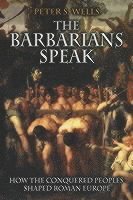 bokomslag The Barbarians Speak: How the Conquered Peoples Shaped Roman Europe