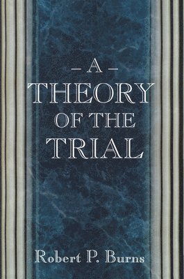 Robert P. Burns - Theory of the Trial, Häftad
