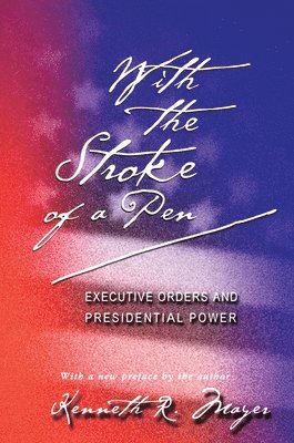 Kenneth R. Mayer - With the Stroke of a Pen, Häftad