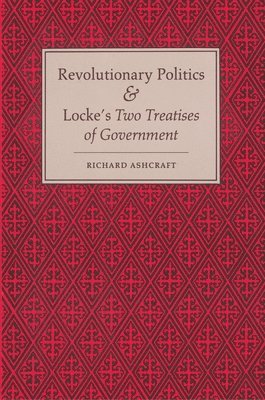 Richard Ashcraft - Revolutionary Politics and Locke's Two Treatises of Government, Häftad