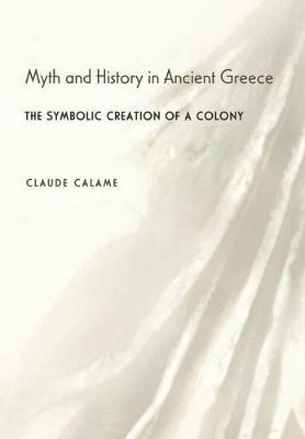 Claude Calame - Myth and History in Ancient Greece, Inbunden