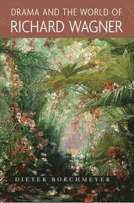 Dieter Borchmeyer - Drama and the World of Richard Wagner, Inbunden