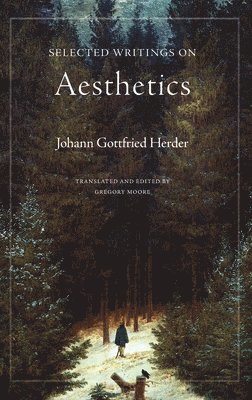 Johann Gottfried Herder, Gregory Martin Moore - Selected Writings on Aesthetics, Inbunden