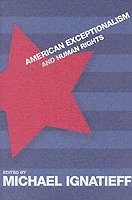 Michael Ignatieff - American Exceptionalism and Human Rights, Häftad