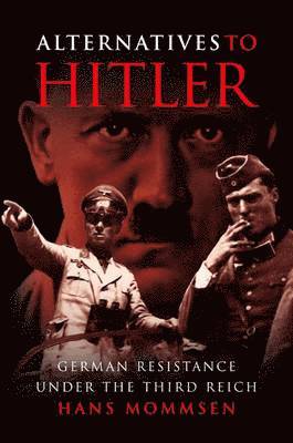Hans Mommsen - Alternatives to Hitler: German Resistance Under the Third Reich, Inbunden