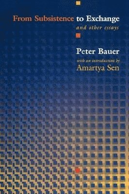 Peter Tamas Bauer - From Subsistence to Exchange and Other Essays, Häftad