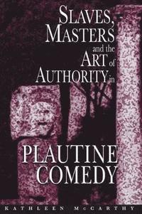 bokomslag Slaves, Masters, and the Art of Authority in Plautine Comedy