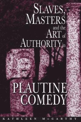 Slaves, Masters, and the Art of Authority in Plautine Comedy 1