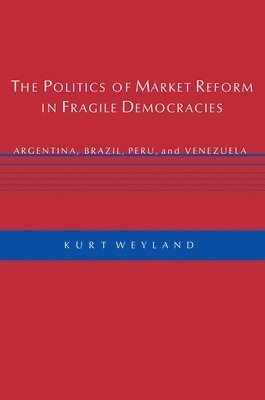 Kurt Weyland - Politics of Market Reform in Fragile Democracies, Häftad