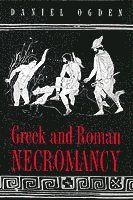 Daniel Ogden - Greek and Roman Necromancy, Häftad