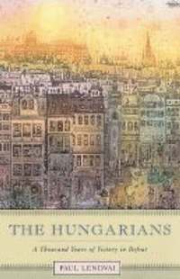 bokomslag The Hungarians: A Thousand Years of Victory in Defeat